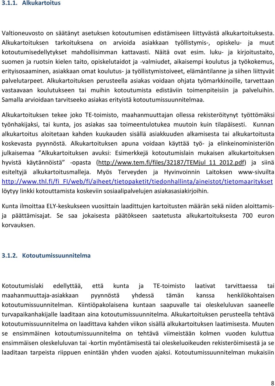 luku- ja kirjoitustaito, suomen ja ruotsin kielen taito, opiskelutaidot ja -valmiudet, aikaisempi koulutus ja työkokemus, erityisosaaminen, asiakkaan omat koulutus- ja työllistymistoiveet,