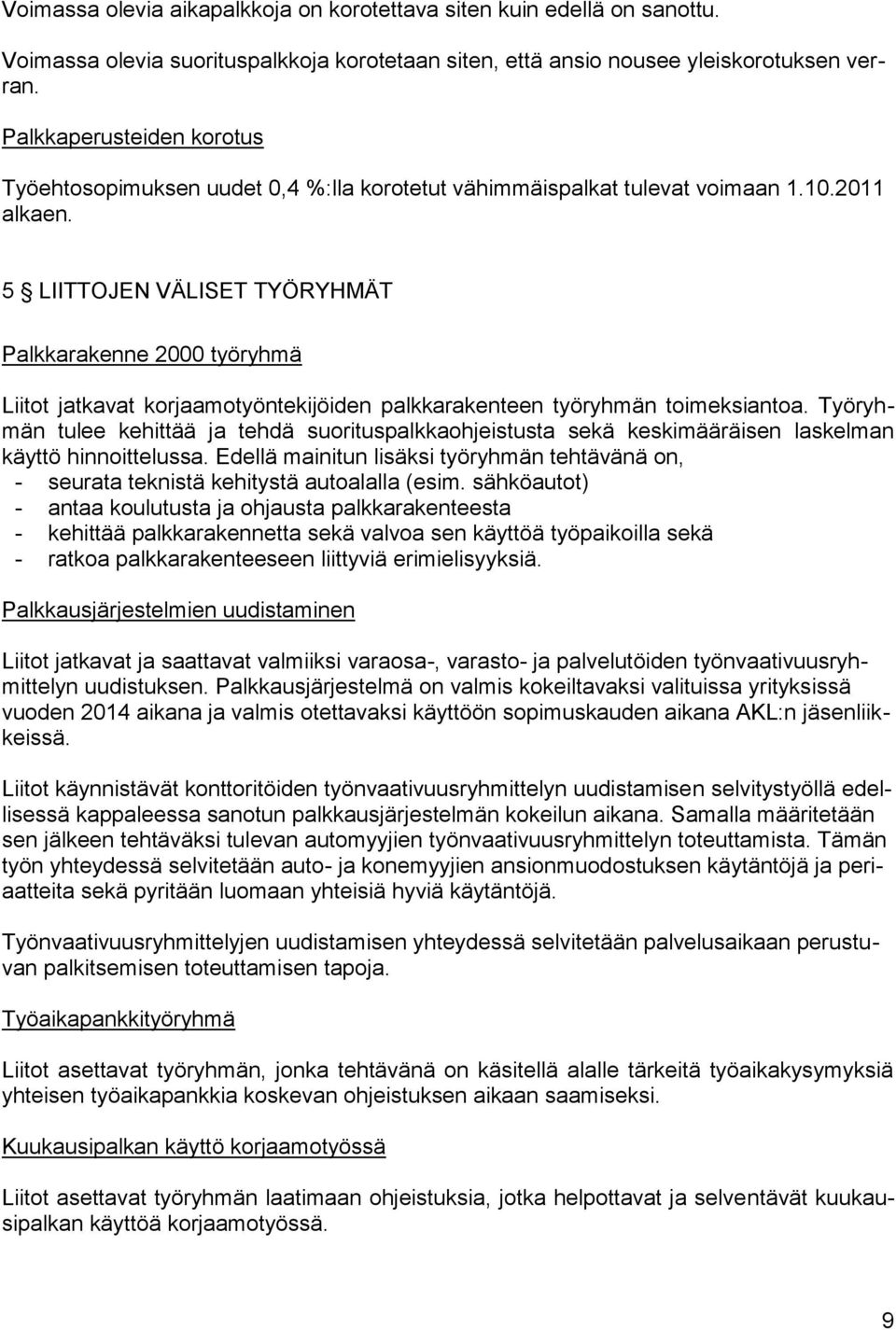 5 LIITTOJEN VÄLISET TYÖRYHMÄT Palkkarakenne 2000 työryhmä Liitot jatkavat korjaamotyöntekijöiden palkkarakenteen työryhmän toimeksiantoa.