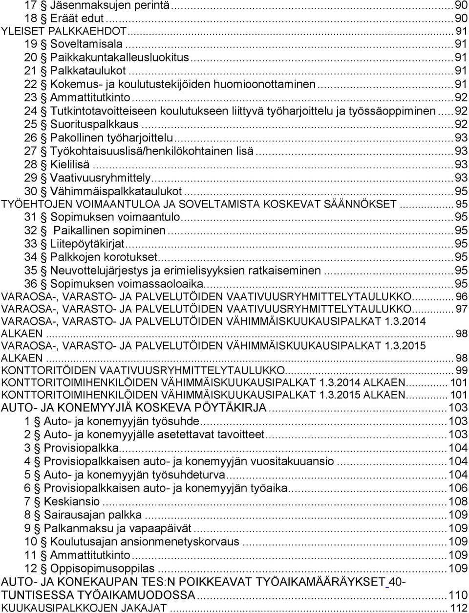 .. 92 26 Pakollinen työharjoittelu... 93 27 Työkohtaisuuslisä/henkilökohtainen lisä... 93 28 Kielilisä... 93 29 Vaativuusryhmittely... 93 30 Vähimmäispalkkataulukot.