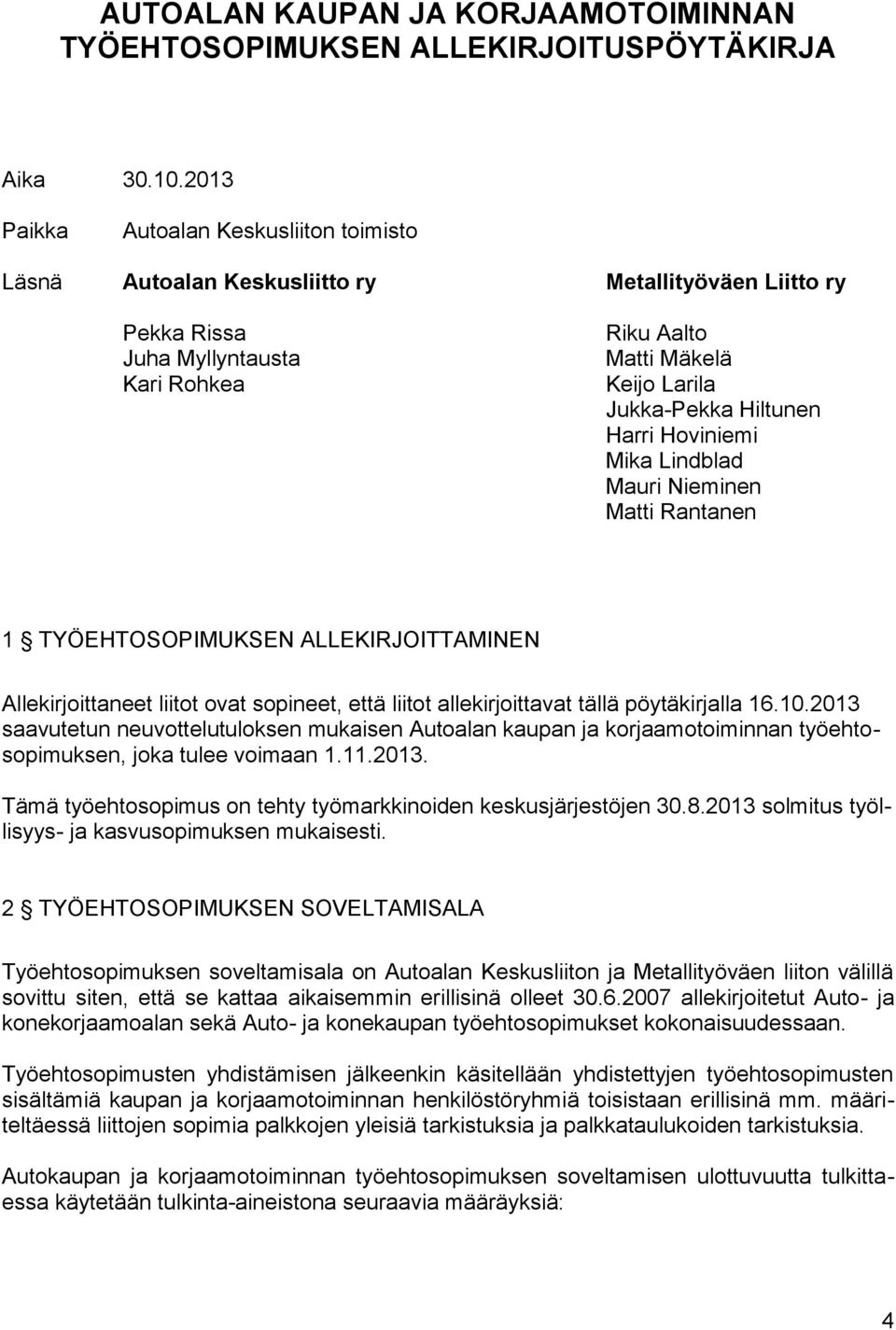 Harri Hoviniemi Mika Lindblad Mauri Nieminen Matti Rantanen 1 TYÖEHTOSOPIMUKSEN ALLEKIRJOITTAMINEN Allekirjoittaneet liitot ovat sopineet, että liitot allekirjoittavat tällä pöytäkirjalla 16.10.