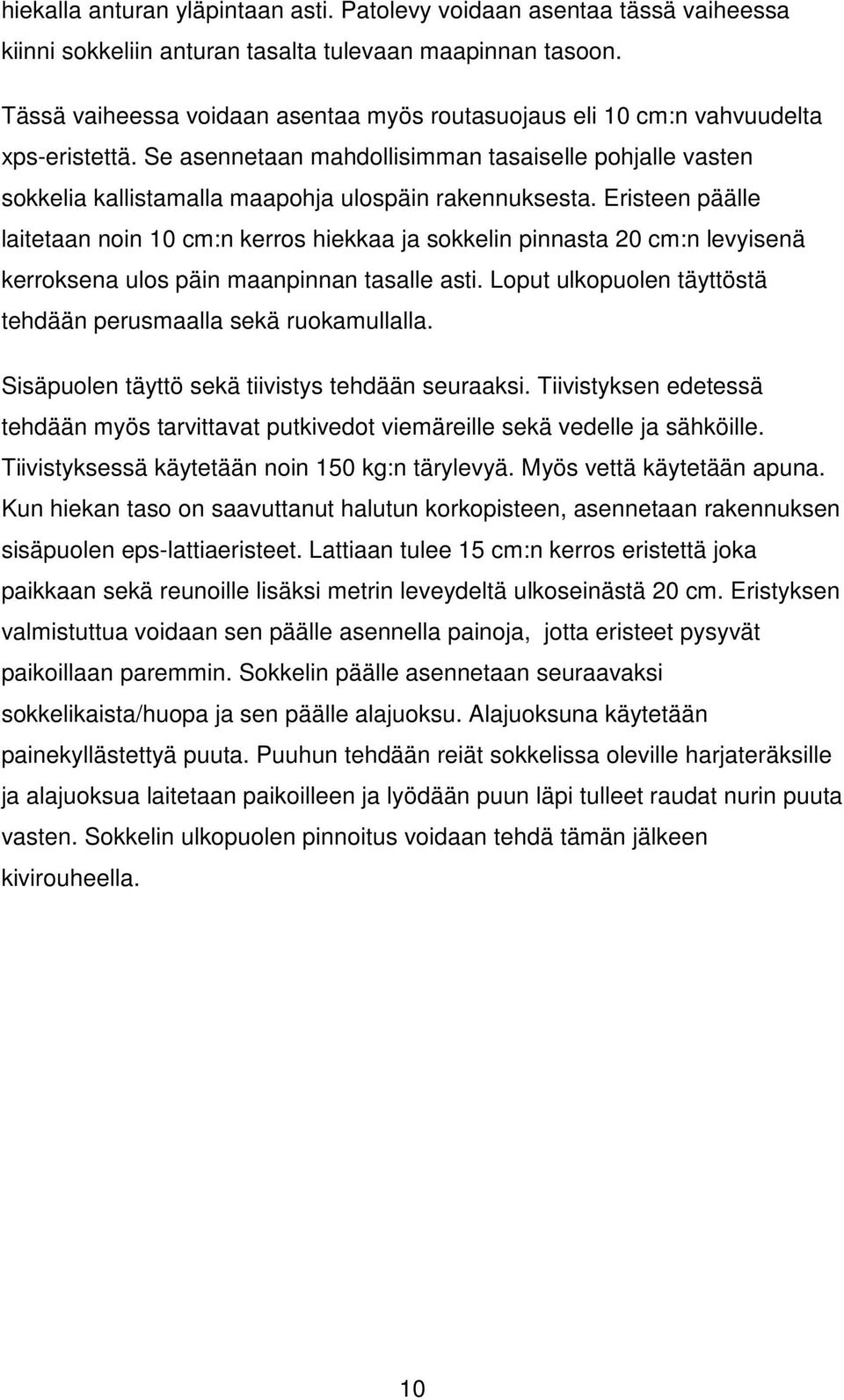 Eristeen päälle laitetaan noin 10 cm:n kerros hiekkaa ja sokkelin pinnasta 20 cm:n levyisenä kerroksena ulos päin maanpinnan tasalle asti.