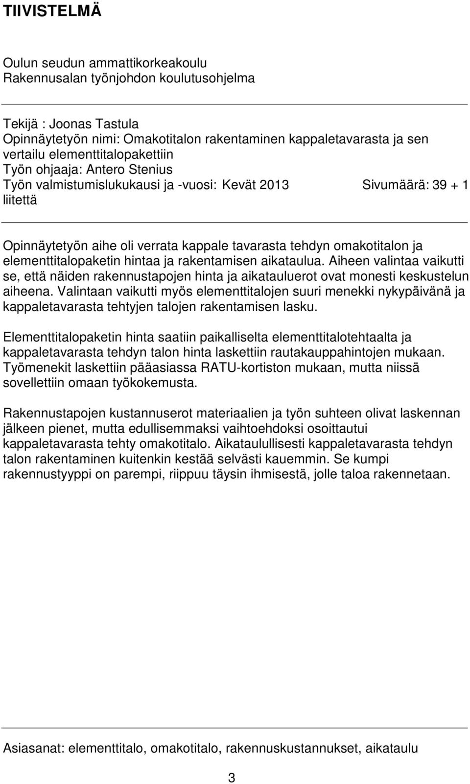 elementtitalopaketin hintaa ja rakentamisen aikataulua. Aiheen valintaa vaikutti se, että näiden rakennustapojen hinta ja aikatauluerot ovat monesti keskustelun aiheena.