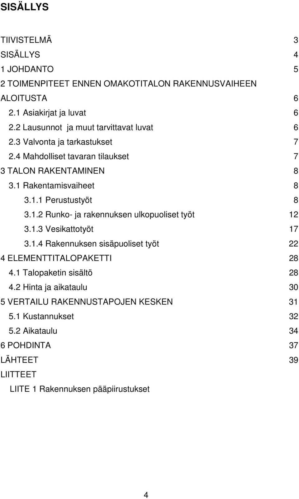 1.2 Runko- ja rakennuksen ulkopuoliset työt 12 3.1.3 Vesikattotyöt 17 3.1.4 Rakennuksen sisäpuoliset työt 22 4 ELEMENTTITALOPAKETTI 28 4.