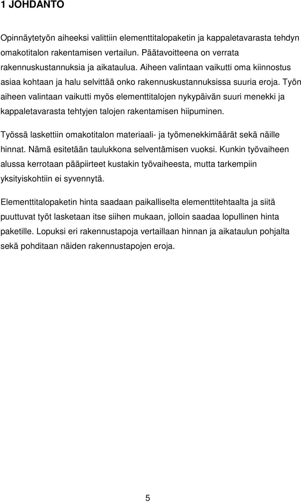 Työn aiheen valintaan vaikutti myös elementtitalojen nykypäivän suuri menekki ja kappaletavarasta tehtyjen talojen rakentamisen hiipuminen.