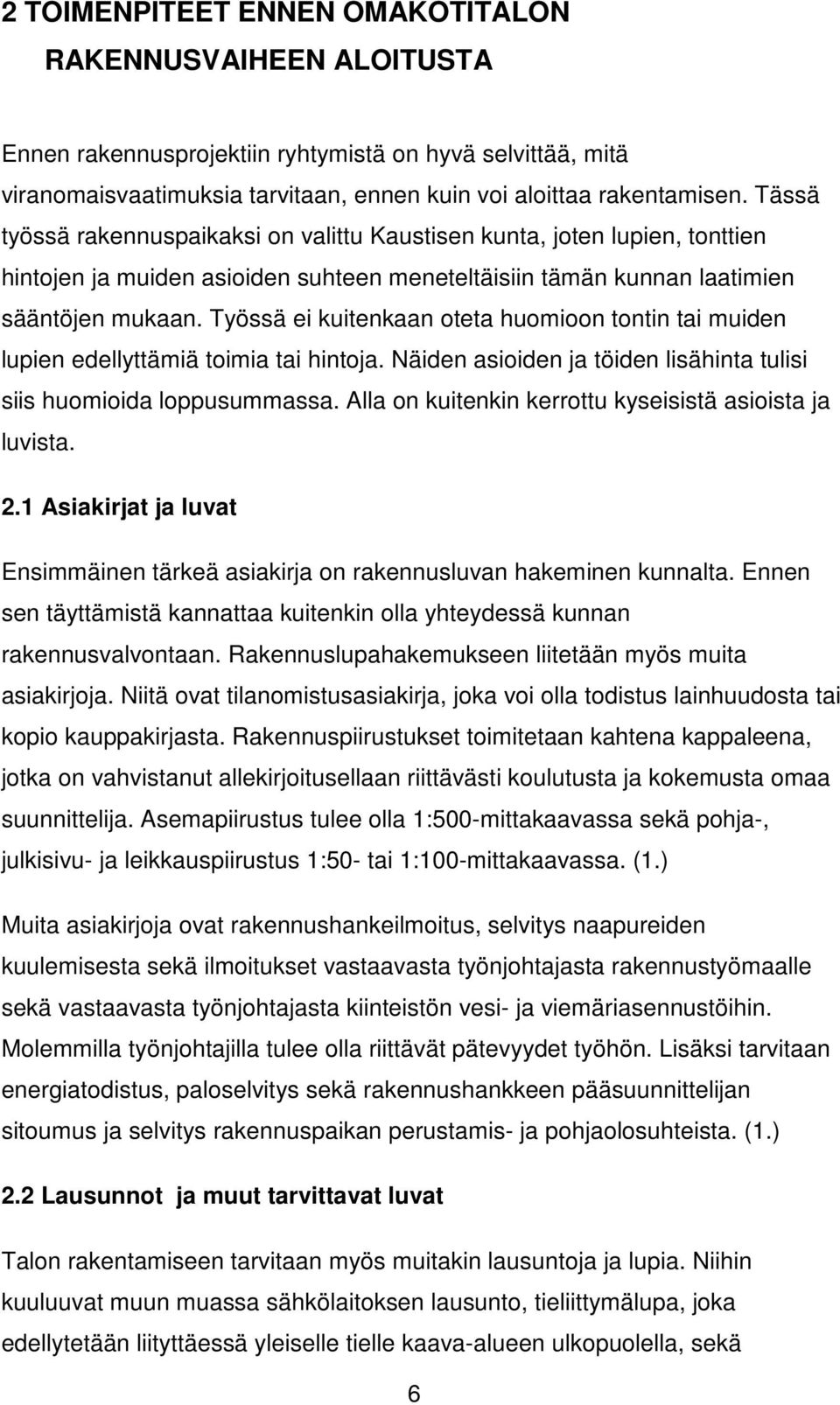 Työssä ei kuitenkaan oteta huomioon tontin tai muiden lupien edellyttämiä toimia tai hintoja. Näiden asioiden ja töiden lisähinta tulisi siis huomioida loppusummassa.