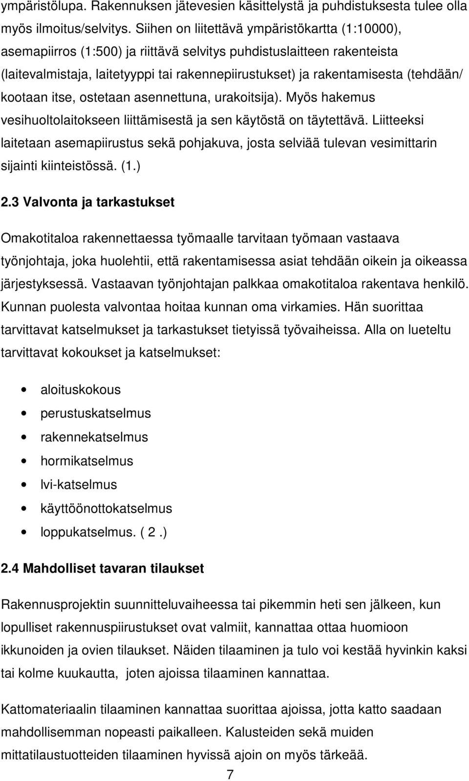 (tehdään/ kootaan itse, ostetaan asennettuna, urakoitsija). Myös hakemus vesihuoltolaitokseen liittämisestä ja sen käytöstä on täytettävä.