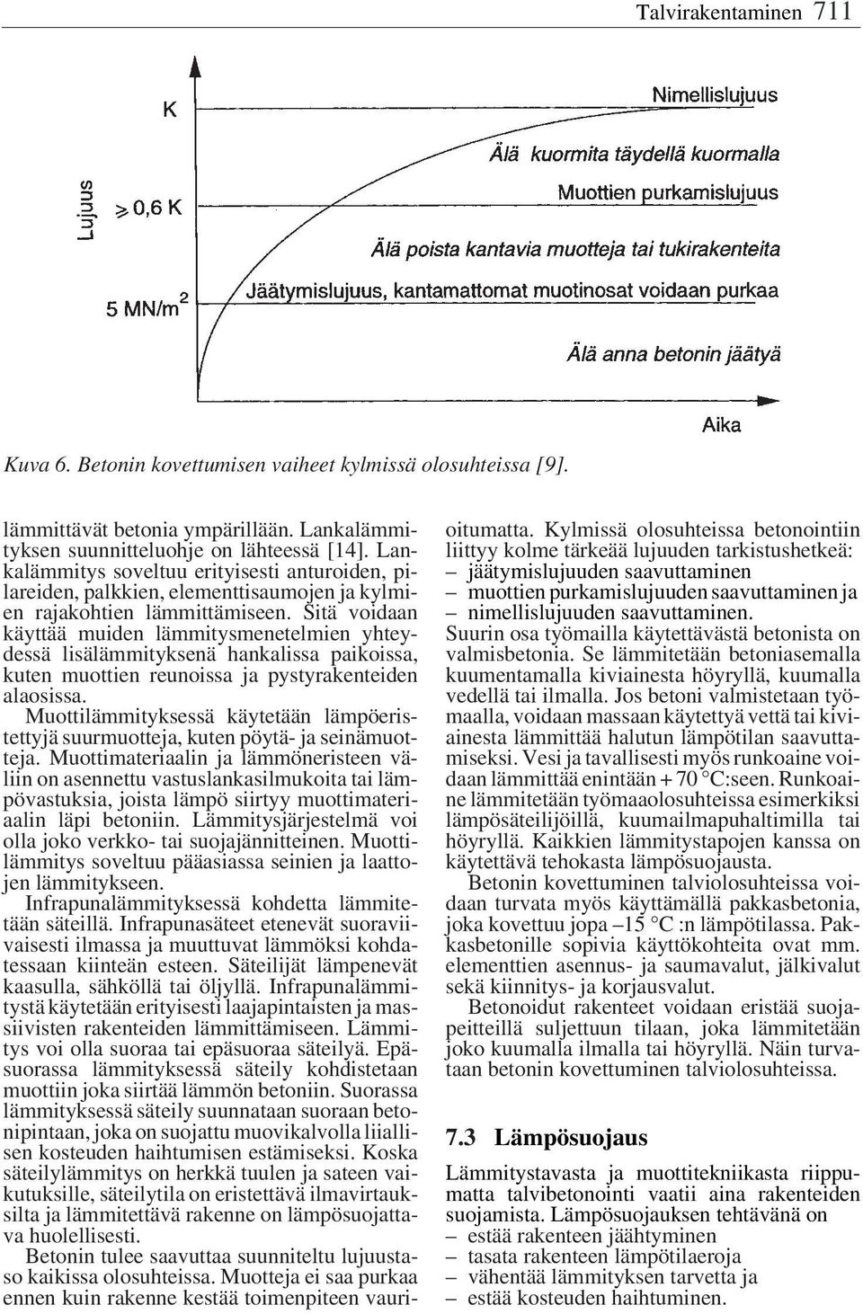 Sitä voidaan käyttää muiden lämmitysmenetelmien yhteydessä lisälämmityksenä hankalissa paikoissa, kuten muottien reunoissa ja pystyrakenteiden alaosissa.