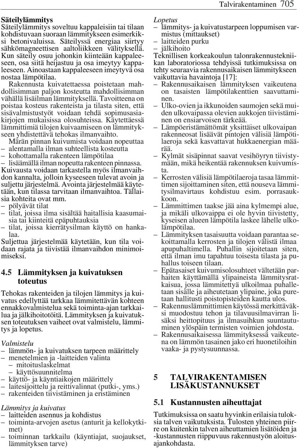 Ainoastaan kappaleeseen imeytyvä osa nostaa lämpötilaa. Rakennusta kuivatettaessa poistetaan mahdollisimman paljon kosteutta mahdollisimman vähällä lisäilman lämmityksellä.