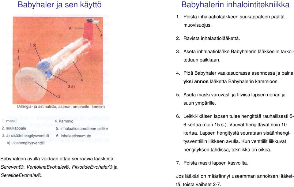 Aseta maski varovasti ja tiiviisti lapsen nenän ja suun ympärille. Babyhalerin avulla voidaan ottaa seuraavia lääkkeitä: Serevent, VentolineEvohaler, FlixotideEvohaler ja SeretideEvohaler. 6.