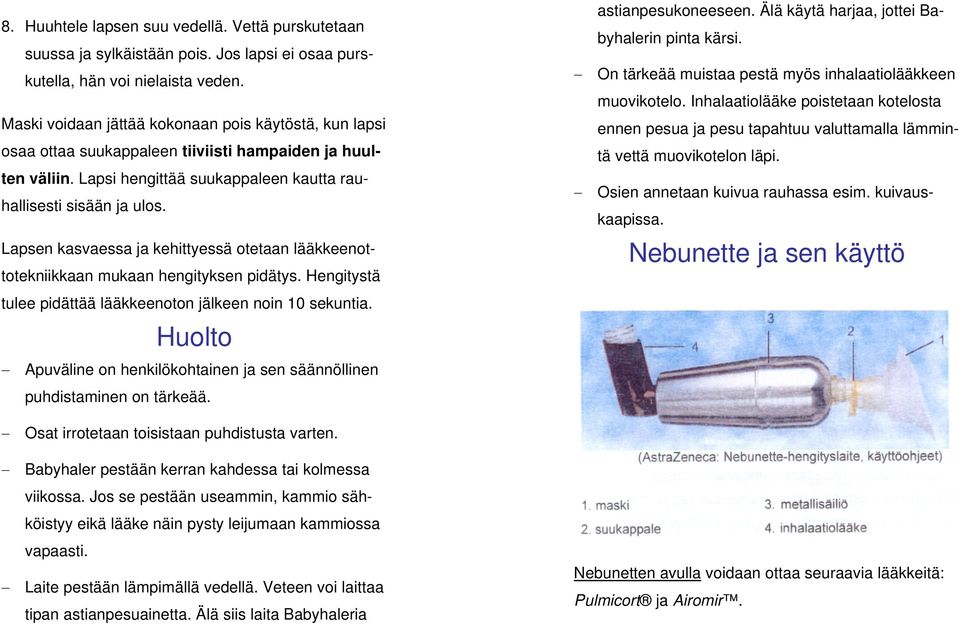 Lapsen kasvaessa ja kehittyessä otetaan lääkkeenottotekniikkaan mukaan hengityksen pidätys. Hengitystä tulee pidättää lääkkeenoton jälkeen noin 10 sekuntia.