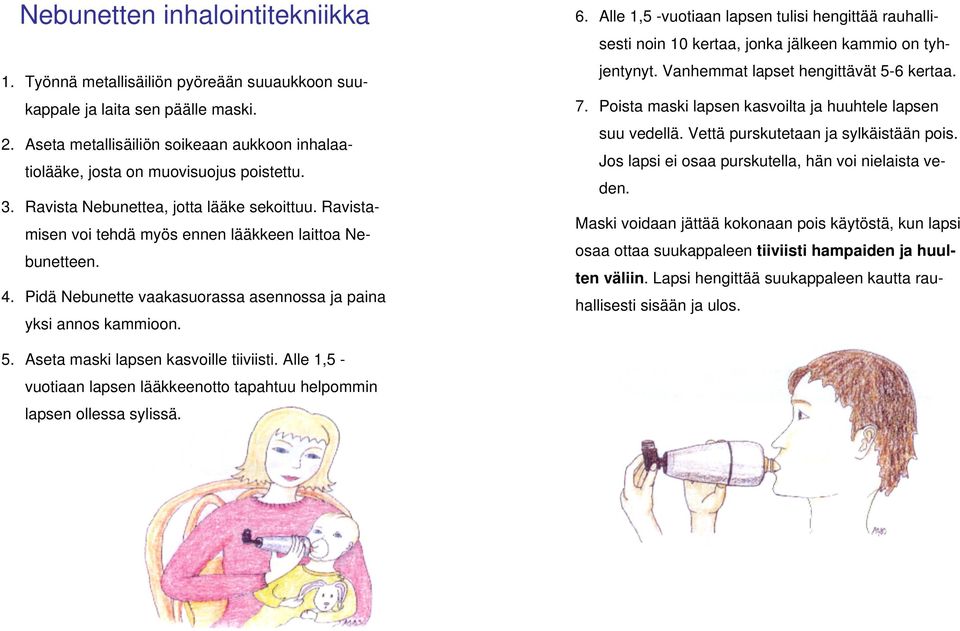 Pidä Nebunette vaakasuorassa asennossa ja paina yksi annos kammioon. 6. Alle 1,5 -vuotiaan lapsen tulisi hengittää rauhallisesti noin 10 kertaa, jonka jälkeen kammio on tyhjentynyt.