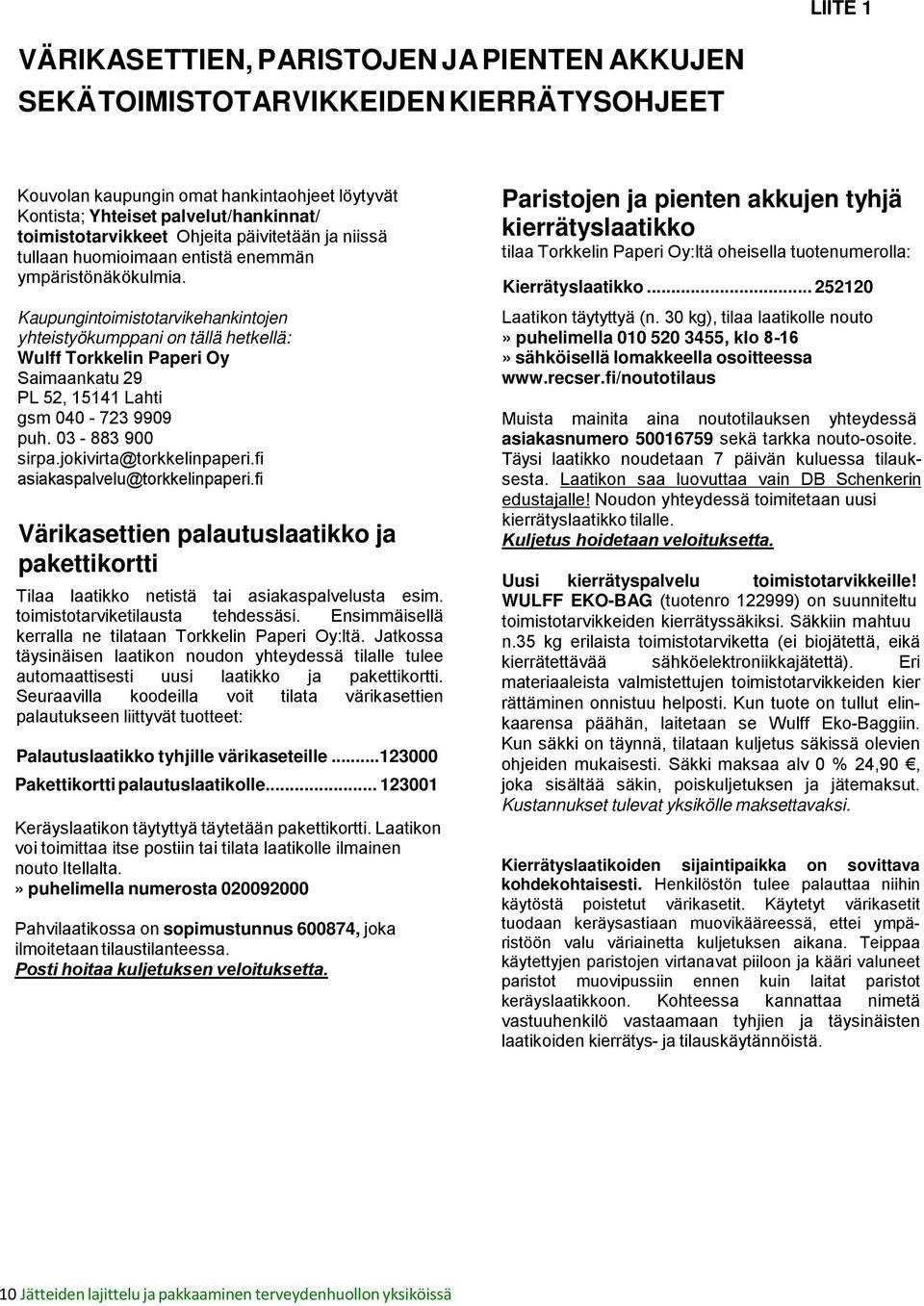 Kaupungintoimistotarvikehankintojen yhteistyökumppani on tällä hetkellä: Wulff Torkkelin Paperi Oy Saimaankatu 29 PL 52, 15141 Lahti gsm 040-723 9909 puh. 03-883 900 sirpa.jokivirta@torkkelinpaperi.