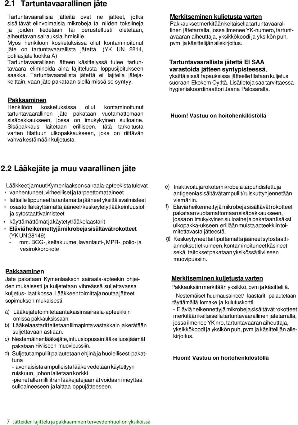 (YK UN 2814, potilasjäte luokka A) Tartuntavaarallisen jätteen käsittelyssä tulee tartuntavaara eliminoida aina lajittelusta loppusijoitukseen saakka.