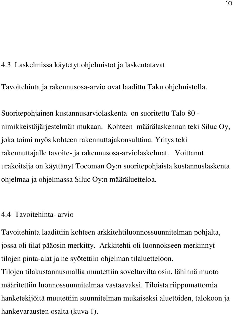 Yritys teki rakennuttajalle tavoite- ja rakennusosa-arviolaskelmat. Voittanut urakoitsija on käyttänyt Tocoman Oy:n suoritepohjaista kustannuslaskenta ohjelmaa ja ohjelmassa Siluc Oy:n määräluetteloa.