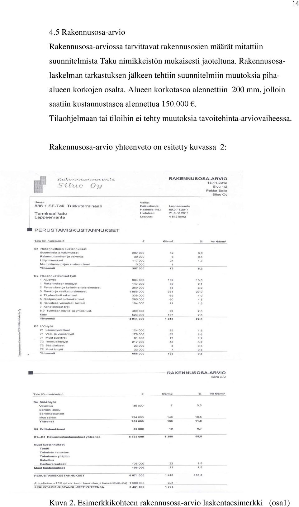 Alueen korkotasoa alennettiin 200 mm, jolloin saatiin kustannustasoa alennettua 150.000.