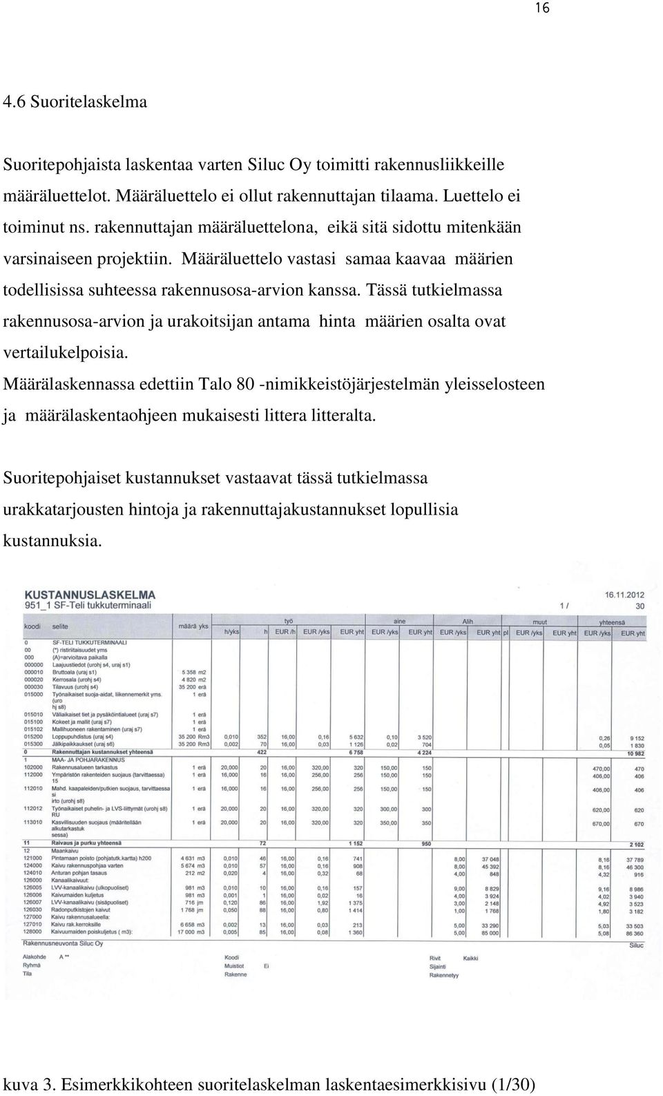 Tässä tutkielmassa rakennusosa-arvion ja urakoitsijan antama hinta määrien osalta ovat vertailukelpoisia.