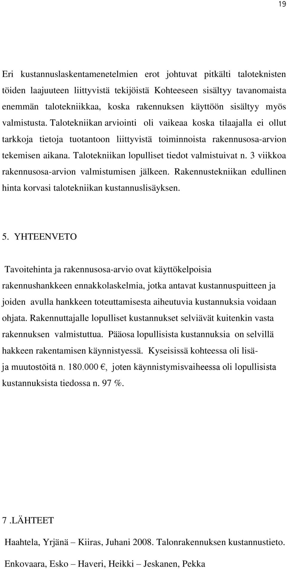 Talotekniikan lopulliset tiedot valmistuivat n. 3 viikkoa rakennusosa-arvion valmistumisen jälkeen. Rakennustekniikan edullinen hinta korvasi talotekniikan kustannuslisäyksen. 5.