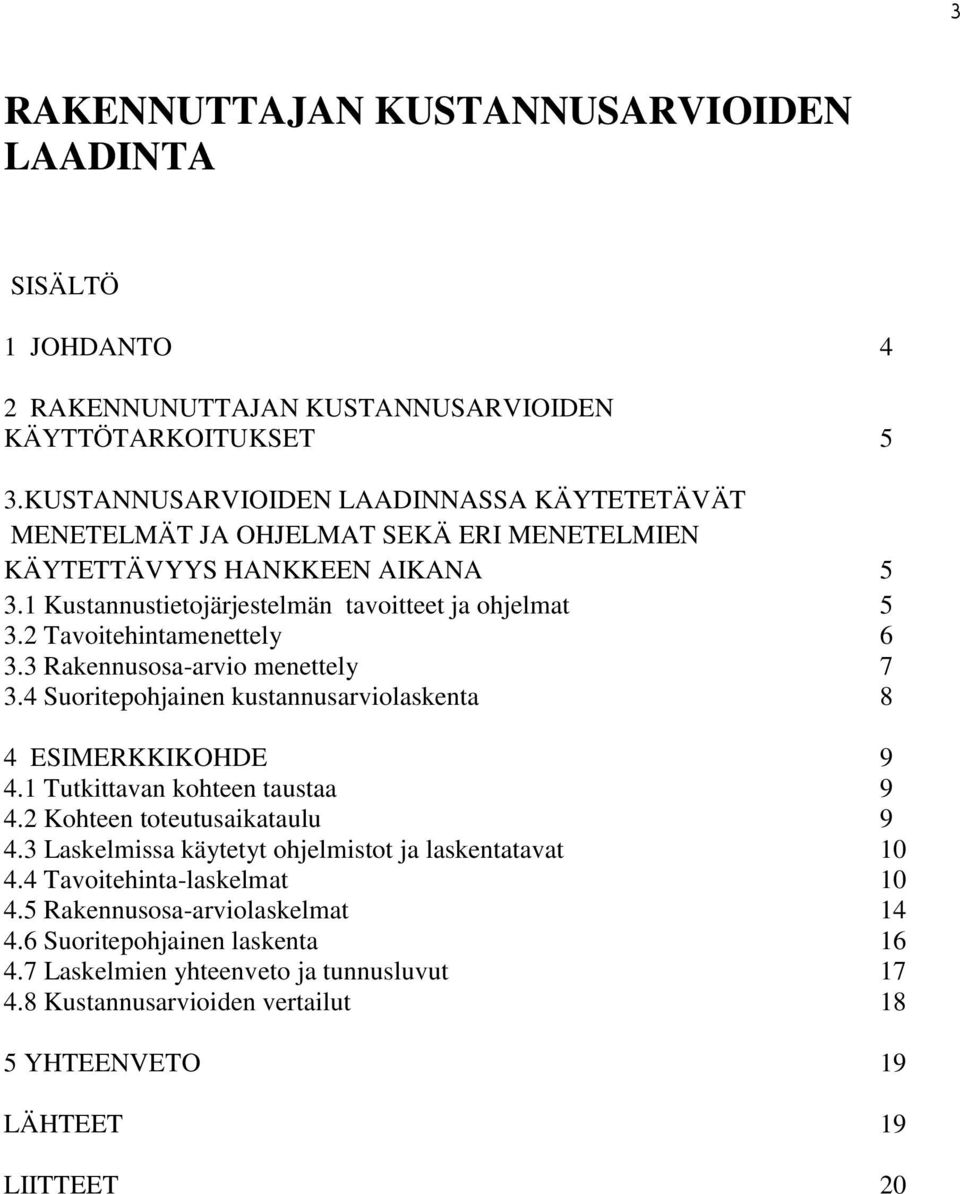 2 Tavoitehintamenettely 6 3.3 Rakennusosa-arvio menettely 7 3.4 Suoritepohjainen kustannusarviolaskenta 8 4 ESIMERKKIKOHDE 9 4.1 Tutkittavan kohteen taustaa 9 4.