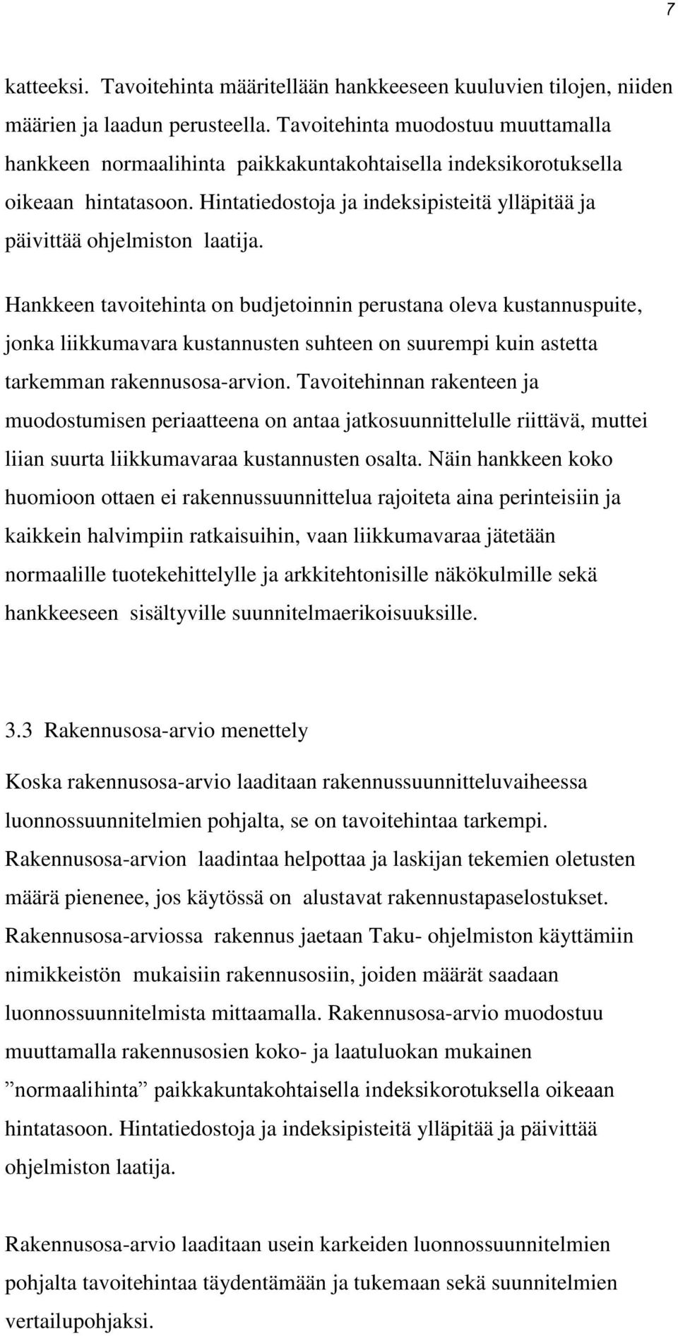 Hankkeen tavoitehinta on budjetoinnin perustana oleva kustannuspuite, jonka liikkumavara kustannusten suhteen on suurempi kuin astetta tarkemman rakennusosa-arvion.