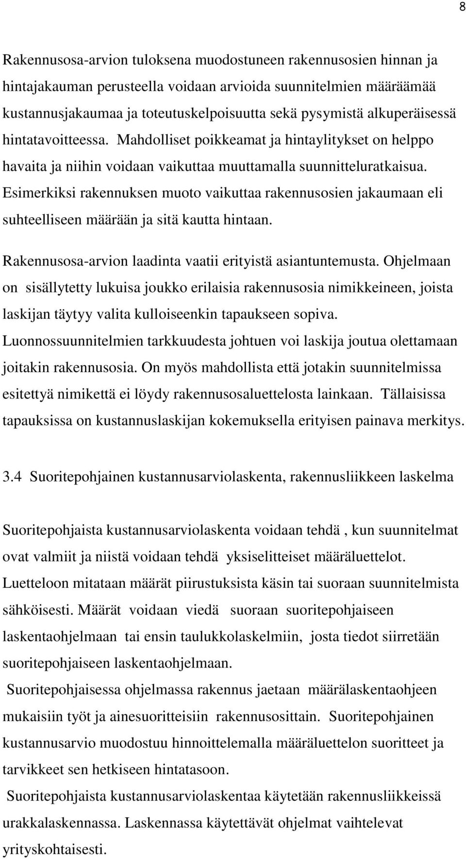 Esimerkiksi rakennuksen muoto vaikuttaa rakennusosien jakaumaan eli suhteelliseen määrään ja sitä kautta hintaan. Rakennusosa-arvion laadinta vaatii erityistä asiantuntemusta.