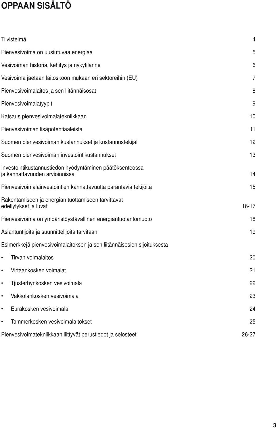 investointikustannukset 13 Investointikustannustiedon hyödyntäminen päätöksenteossa ja kannattavuuden arvioinnissa 14 Pienvesivoimalainvestointien kannattavuutta parantavia tekijöitä 15 Rakentamiseen