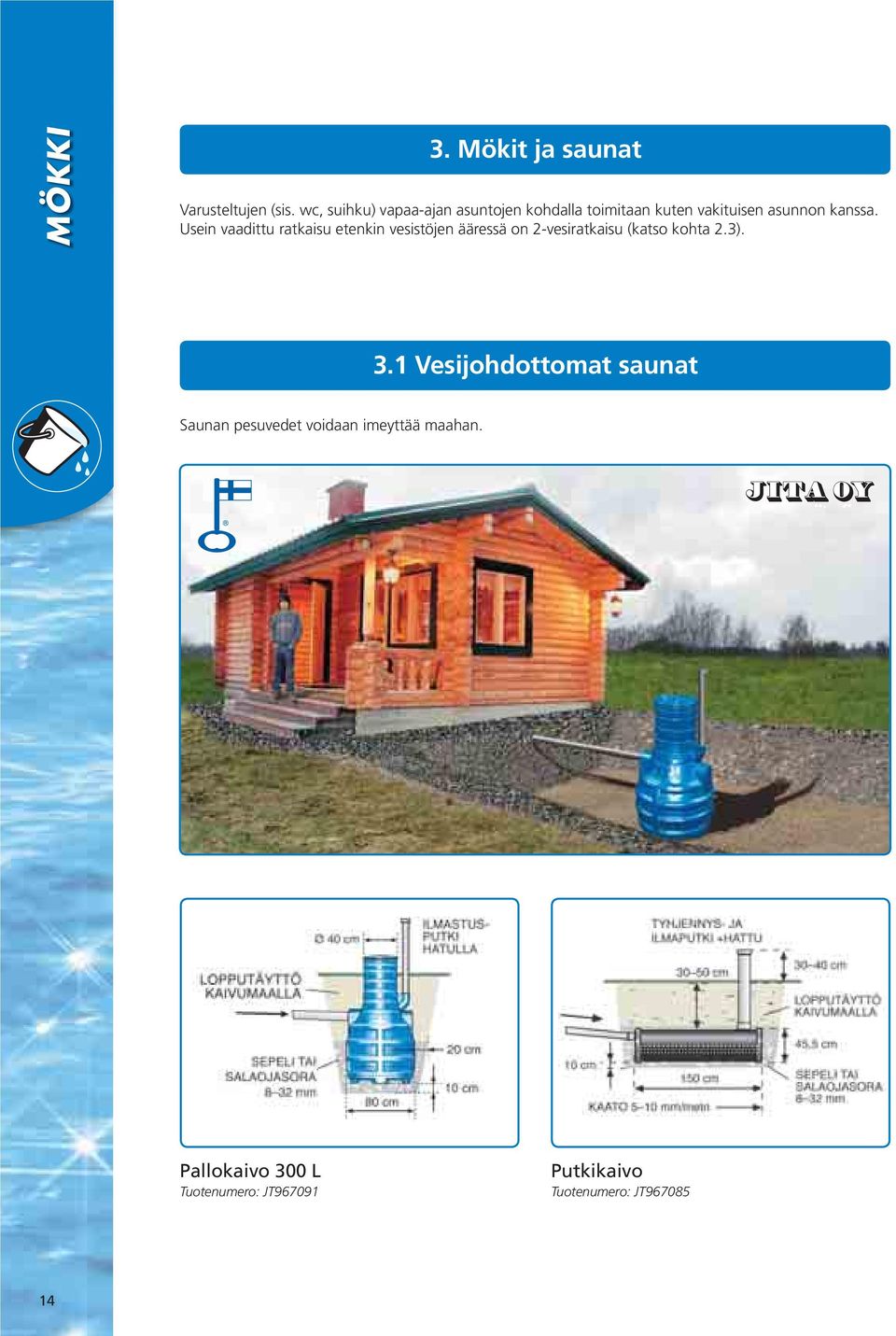 Usein vaadittu ratkaisu etenkin vesistöjen ääressä on 2-vesiratkaisu (katso kohta 2.3). 3.