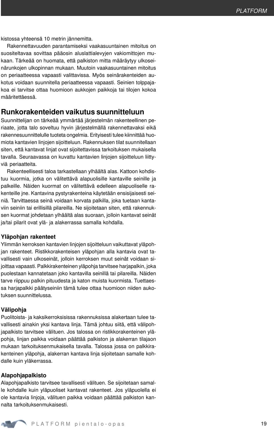 Myös seinärakenteiden aukotus voidaan suunnitella periaatteessa vapaasti. Seinien tolppajakoa ei tarvitse ottaa huomioon aukkojen paikkoja tai tilojen kokoa määritettäessä.