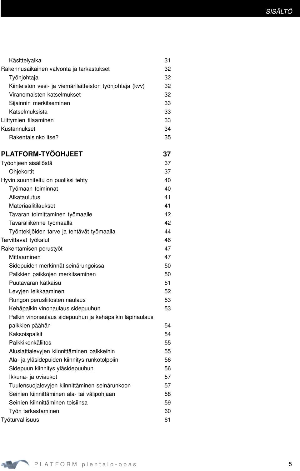 35 PLATFORM-TYÖOHJEET 37 Työohjeen sisällöstä 37 Ohjekortit 37 Hyvin suunniteltu on puoliksi tehty 40 Työmaan toiminnat 40 Aikataulutus 41 Materiaalitilaukset 41 Tavaran toimittaminen työmaalle 42