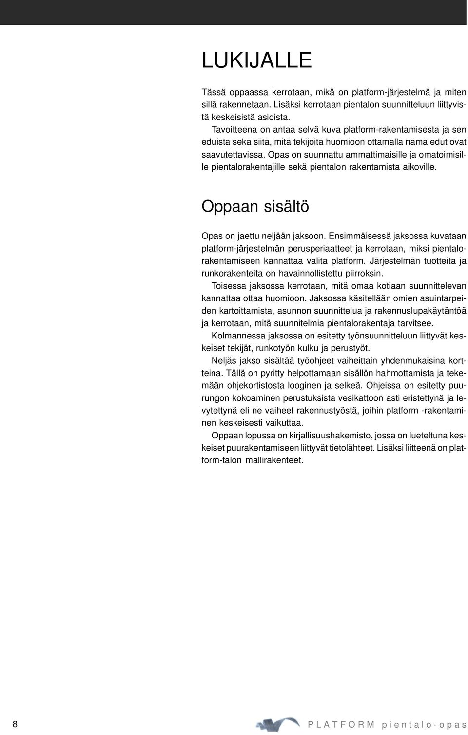 Opas on suunnattu ammattimaisille ja omatoimisille pientalorakentajille sekä pientalon rakentamista aikoville. Oppaan sisältö Opas on jaettu neljään jaksoon.