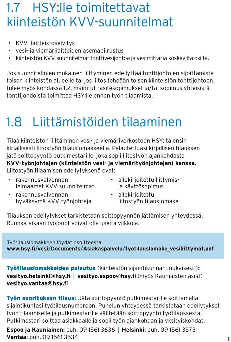 mainitut rasitesopimukset ja/tai sopimus yhteisistä tonttijohdoista toimittaa HSY:lle ennen työn tilaamista. 1.