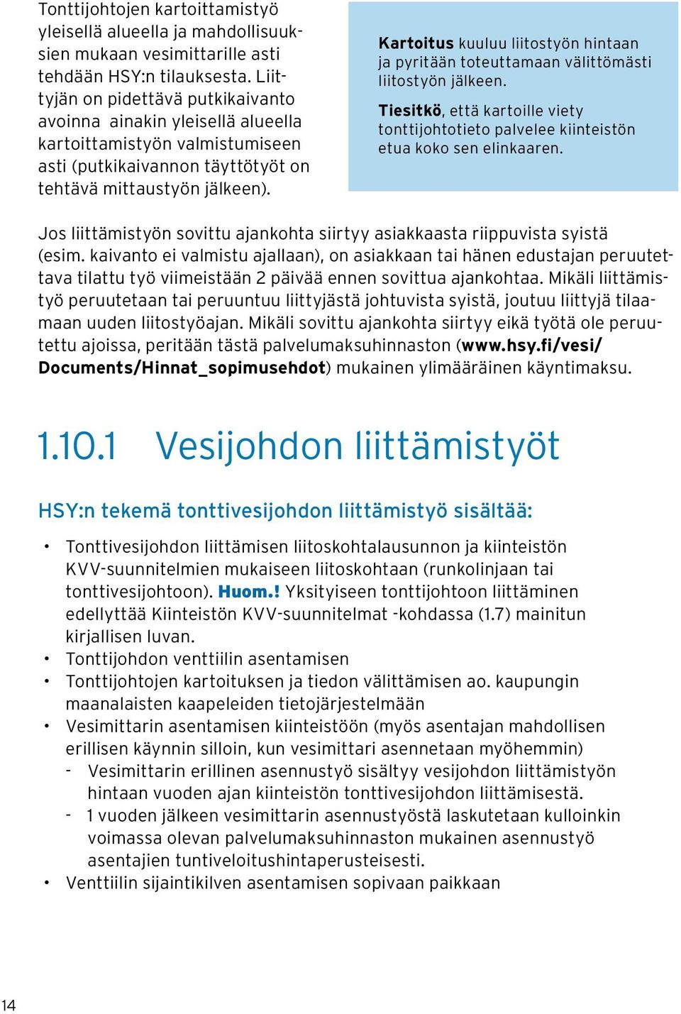 Kartoitus kuuluu liitostyön hintaan ja pyritään toteuttamaan välittömästi liitostyön jälkeen. Tiesitkö, että kartoille viety tonttijohtotieto palvelee kiinteistön etua koko sen elinkaaren.