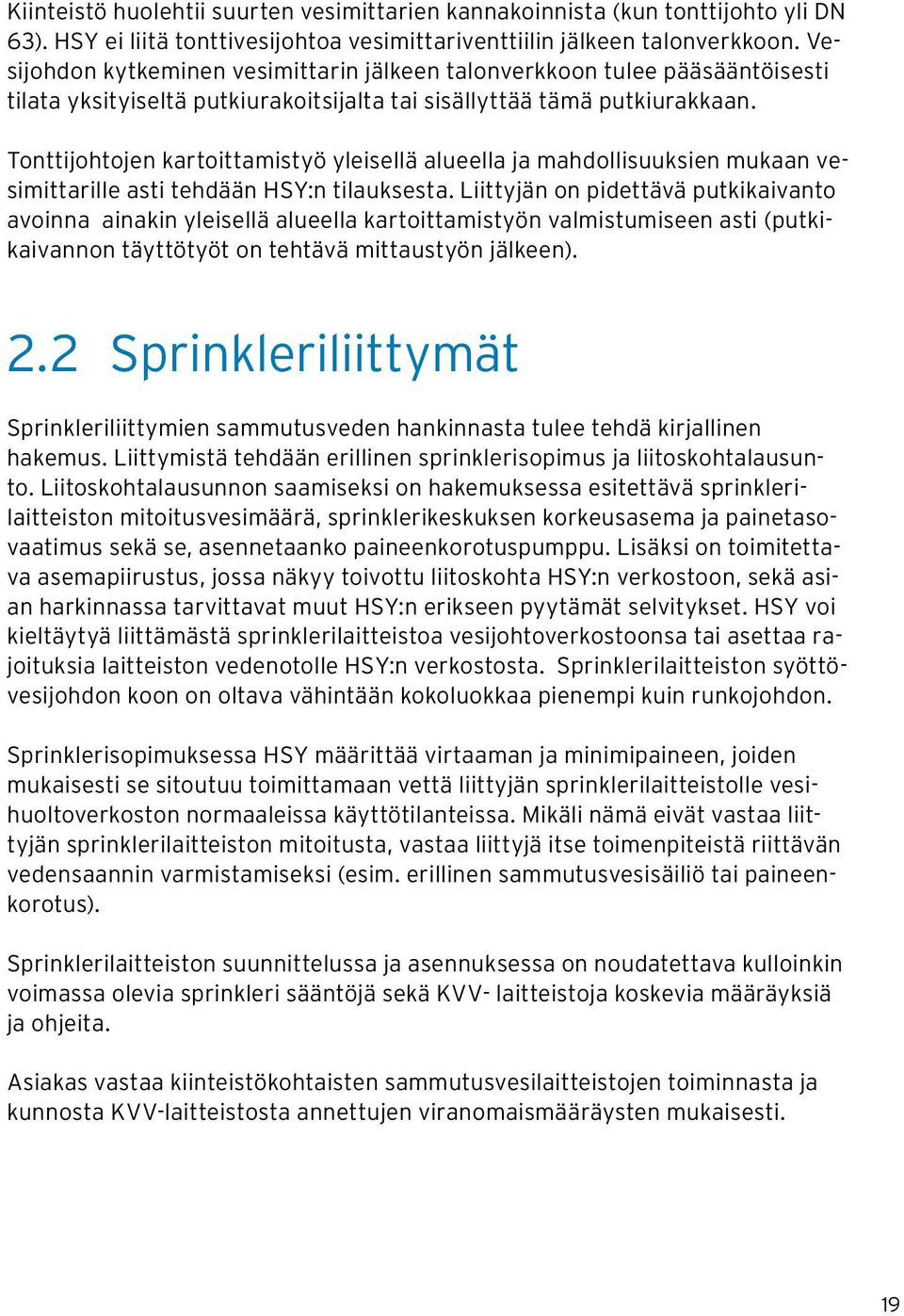 Tonttijohtojen kartoittamistyö yleisellä alueella ja mahdollisuuksien mukaan vesimittarille asti tehdään HSY:n tilauksesta.