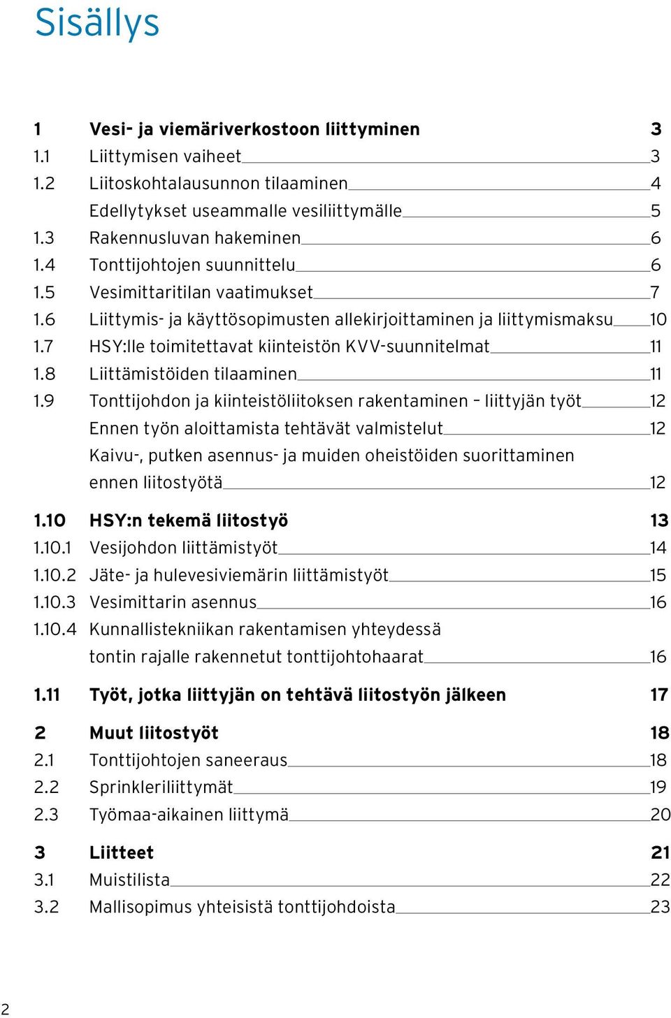 7 HSY:lle toimitettavat kiinteistön KVV-suunnitelmat 11 1.8 Liittämistöiden tilaaminen 11 1.