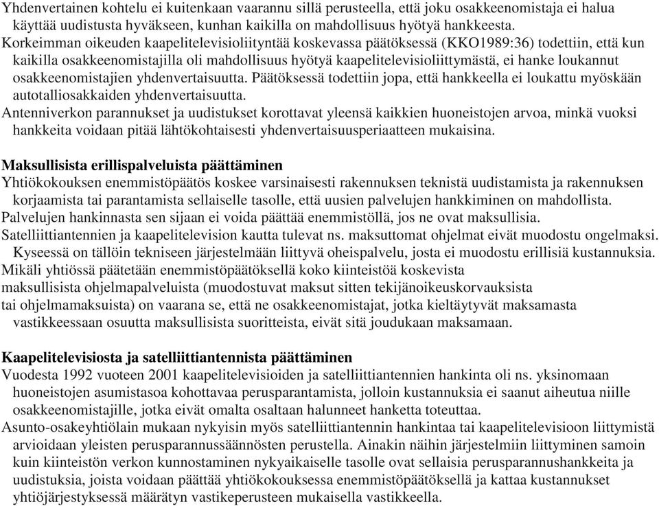 loukannut osakkeenomistajien yhdenvertaisuutta. Päätöksessä todettiin jopa, että hankkeella ei loukattu myöskään autotalliosakkaiden yhdenvertaisuutta.