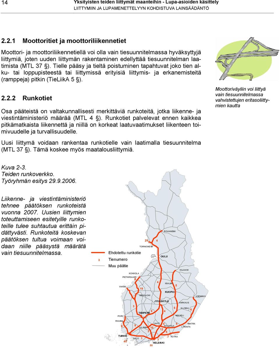 laatimista (MTL 37 ). Tielle pääsy ja tieltä poistuminen tapahtuvat joko tien alku- tai loppupisteestä tai liittymissä erityisiä liittymis- ja erkanemisteitä (ramppeja) pitkin (TieLiikA 5 ). 2.