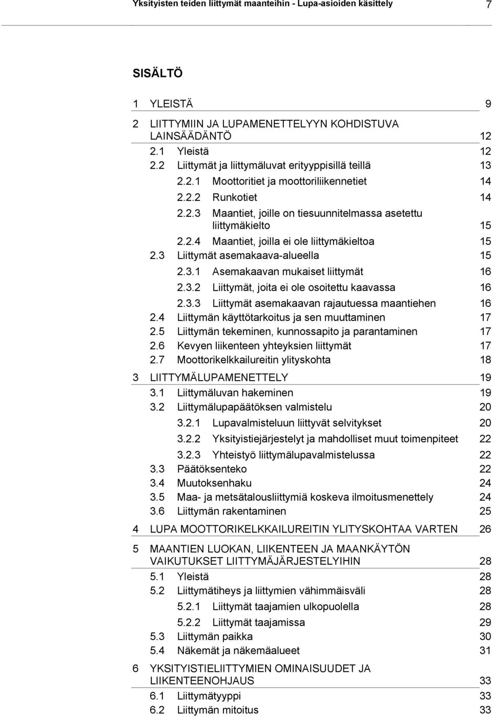 3 Liittymät asemakaava-alueella 15 2.3.1 Asemakaavan mukaiset liittymät 16 2.3.2 Liittymät, joita ei ole osoitettu kaavassa 16 2.3.3 Liittymät asemakaavan rajautuessa maantiehen 16 2.