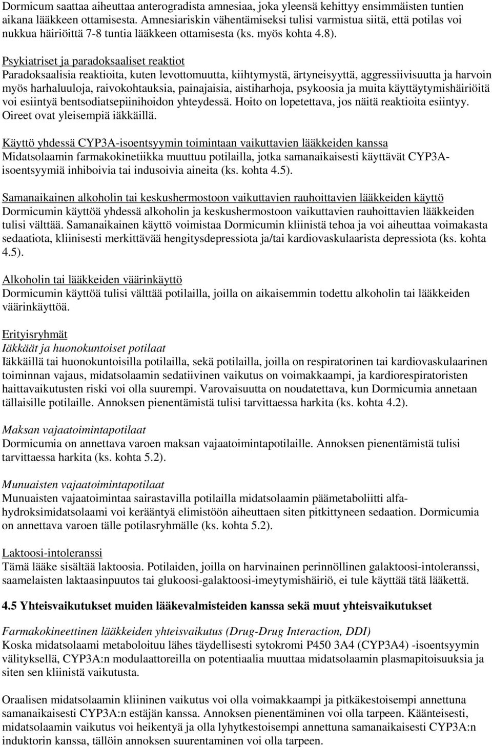 Psykiatriset ja paradoksaaliset reaktiot Paradoksaalisia reaktioita, kuten levottomuutta, kiihtymystä, ärtyneisyyttä, aggressiivisuutta ja harvoin myös harhaluuloja, raivokohtauksia, painajaisia,