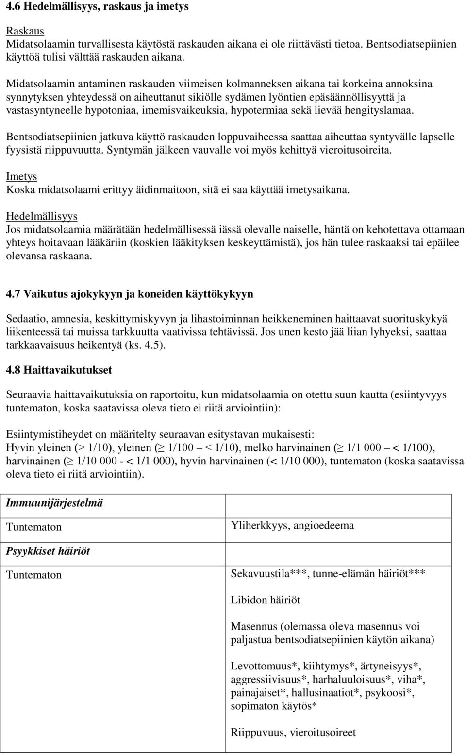 hypotoniaa, imemisvaikeuksia, hypotermiaa sekä lievää hengityslamaa. Bentsodiatsepiinien jatkuva käyttö raskauden loppuvaiheessa saattaa aiheuttaa syntyvälle lapselle fyysistä riippuvuutta.