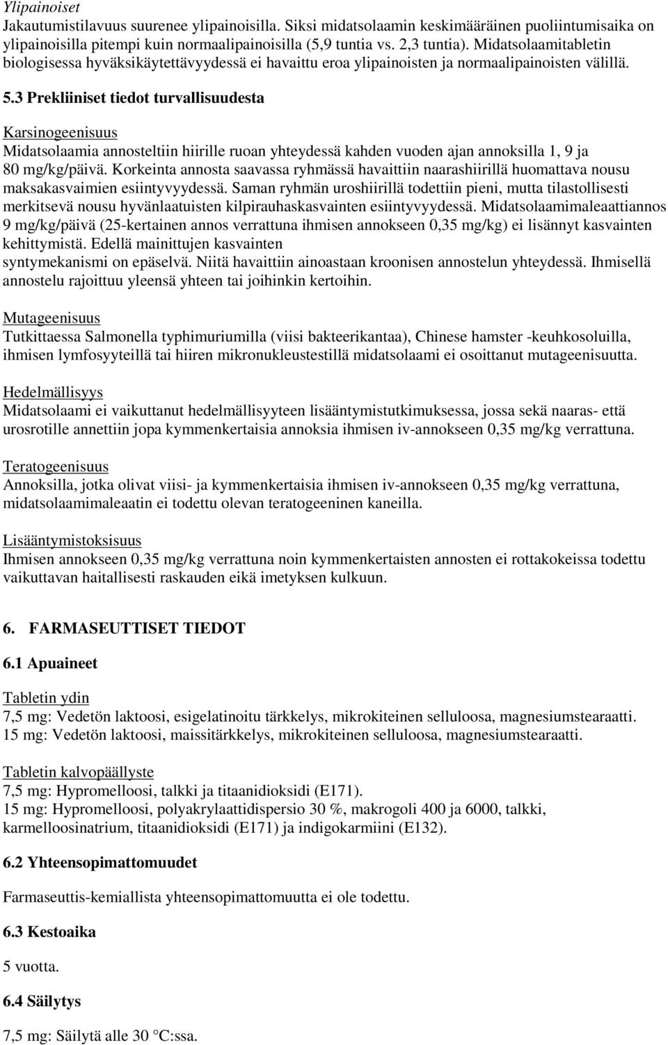 3 Prekliiniset tiedot turvallisuudesta Karsinogeenisuus Midatsolaamia annosteltiin hiirille ruoan yhteydessä kahden vuoden ajan annoksilla 1, 9 ja 80 mg/kg/päivä.