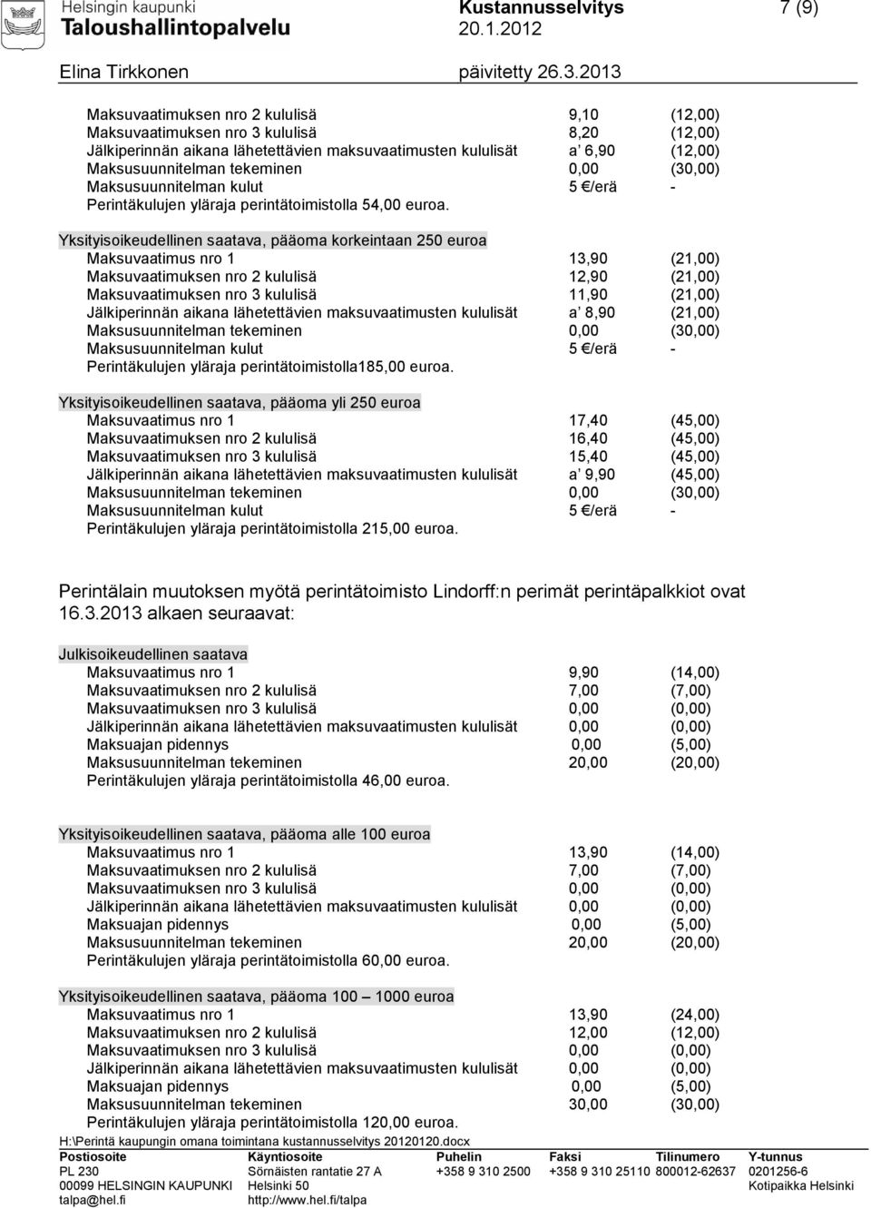 Yksityisoikeudellinen saatava, pääoma korkeintaan 250 euroa Maksuvaatimus nro 1 13,90 (21,00) Maksuvaatimuksen nro 2 kululisä 12,90 (21,00) Maksuvaatimuksen nro 3 kululisä 11,90 (21,00) Jälkiperinnän