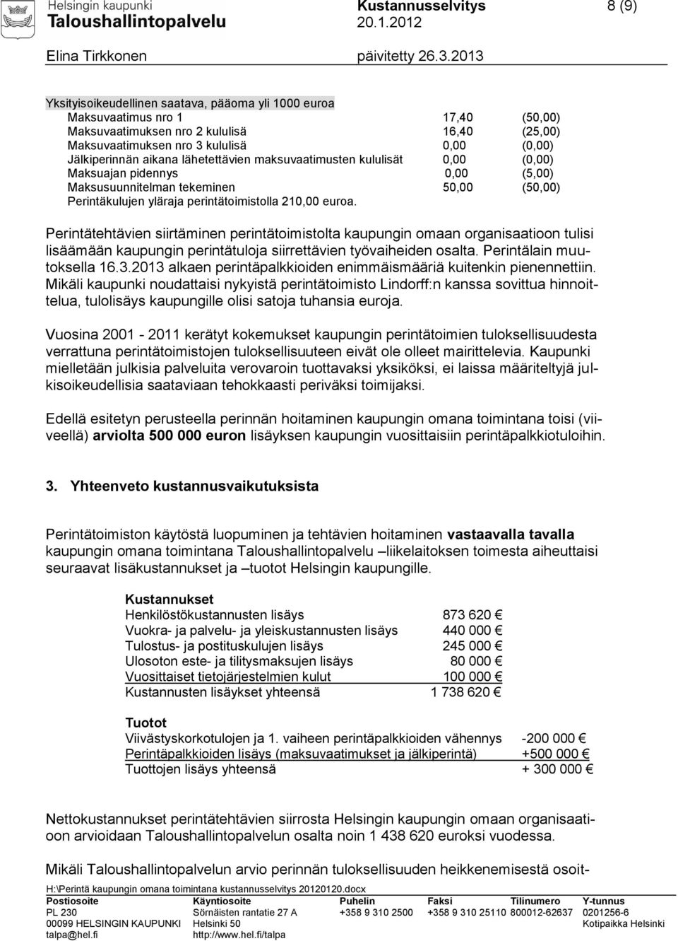 210,00 euroa. Perintätehtävien siirtäminen perintätoimistolta kaupungin omaan organisaatioon tulisi lisäämään kaupungin perintätuloja siirrettävien työvaiheiden osalta. Perintälain muutoksella 16.3.