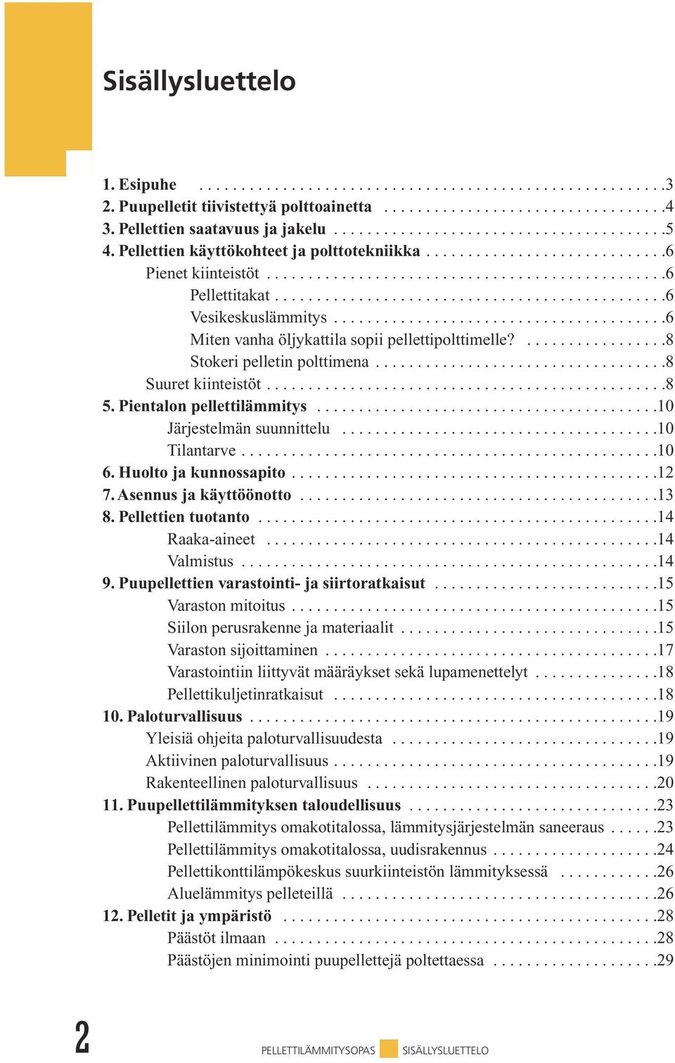 .......................................6 Miten vanha öljykattila sopii pellettipolttimelle?.................8 Stokeri pelletin polttimena...................................8 Suuret kiinteistöt................................................8 5.