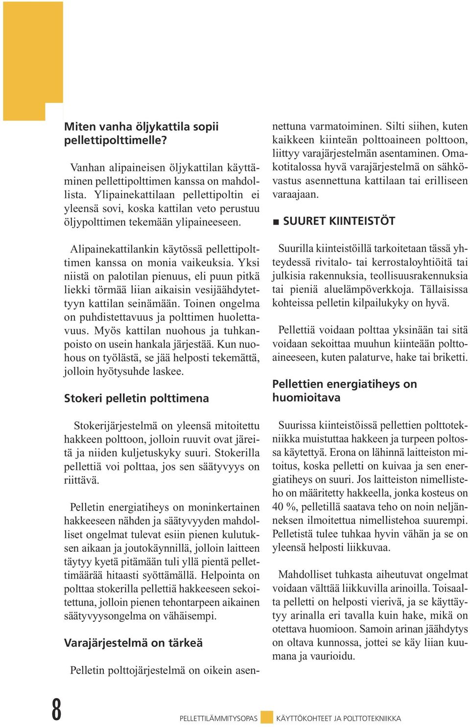 Yksi niistä on palotilan pienuus, eli puun pitkä liekki törmää liian aikaisin vesijäähdytettyyn kattilan seinämään. Toinen ongelma on puhdistettavuus ja polttimen huolettavuus.