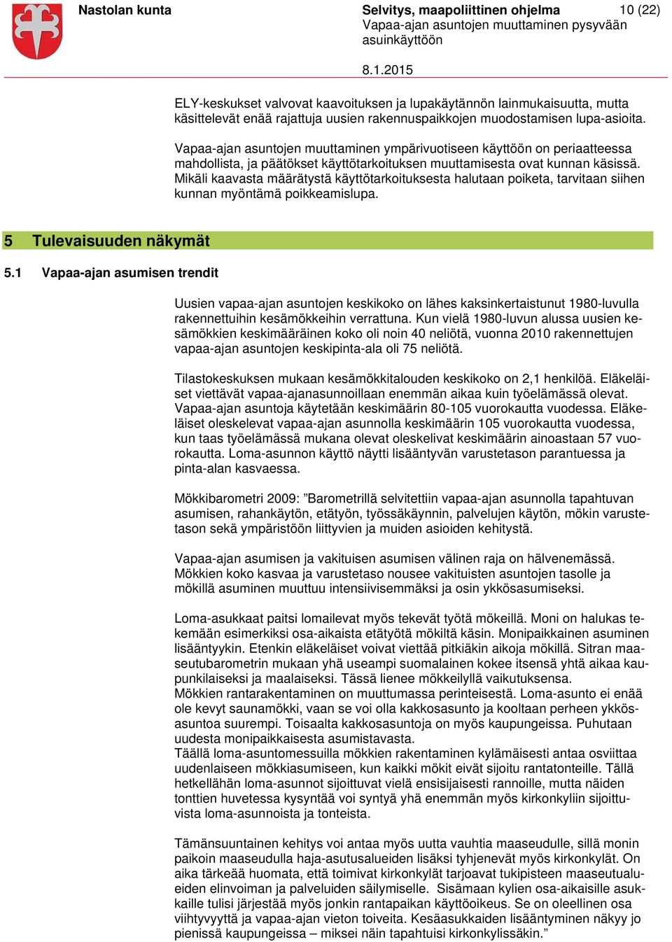 Mikäli kaavasta määrätystä käyttötarkoituksesta halutaan poiketa, tarvitaan siihen kunnan myöntämä poikkeamislupa. 5 Tulevaisuuden näkymät 5.