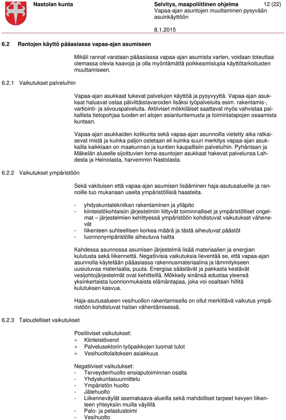 asumista varten, voidaan toteuttaa olemassa olevia kaavoja ja olla myöntämättä poikkeamislupia käyttötarkoitusten muuttamiseen. Vapaa-ajan asukkaat tukevat palvelujen käyttöä ja pysyvyyttä.