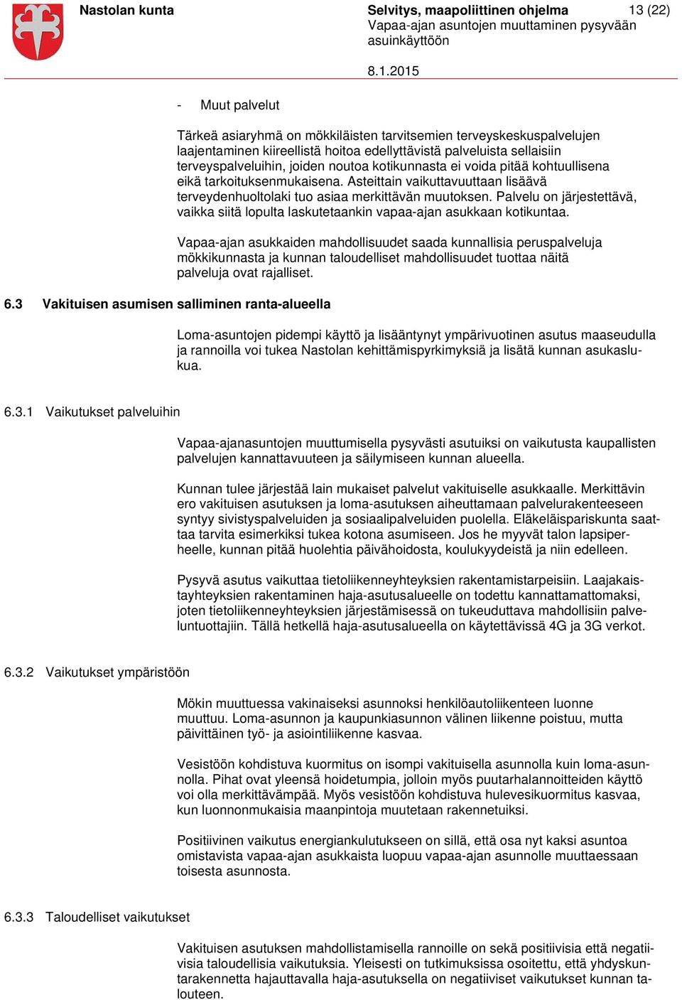 terveyspalveluihin, joiden noutoa kotikunnasta ei voida pitää kohtuullisena eikä tarkoituksenmukaisena. Asteittain vaikuttavuuttaan lisäävä terveydenhuoltolaki tuo asiaa merkittävän muutoksen.