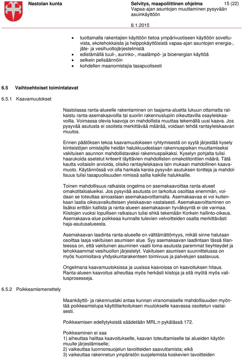 5 Vaihtoehtoiset toimintatavat 6.5.1 Kaavamuutokset 6.5.2 Poikkeamismenettely Nastolassa ranta-alueelle rakentaminen on taajama-aluetta lukuun ottamatta ratkaistu ranta-asemakaavoilla tai suoriin rakennuslupiin oikeuttavilla osayleiskaavoilla.