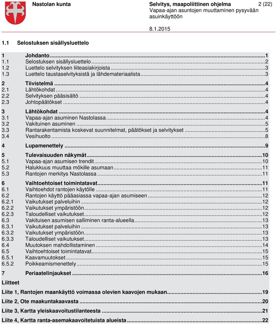 .. 4 3.2 Vakituinen asuminen... 5 3.3 Rantarakentamista koskevat suunnitelmat, päätökset ja selvitykset... 5 3.4 Vesihuolto... 8 4 Lupamenettely... 9 5 Tulevaisuuden näkymät... 10 5.