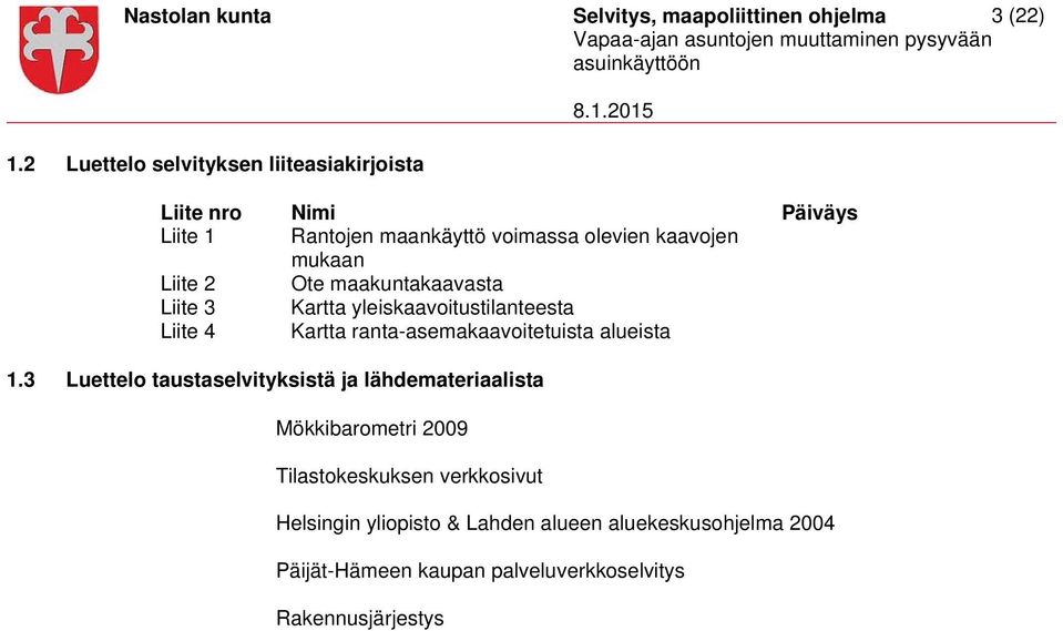 2 Ote maakuntakaavasta Liite 3 Kartta yleiskaavoitustilanteesta Liite 4 Kartta ranta-asemakaavoitetuista alueista 1.