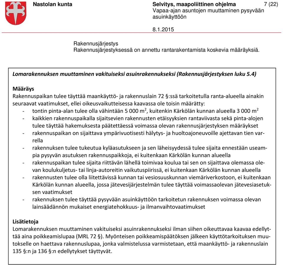 4) Määräys Rakennuspaikan tulee täyttää maankäyttö ja rakennuslain 72 :ssä tarkoitetulla ranta alueella ainakin seuraavat vaatimukset, ellei oikeusvaikutteisessa kaavassa ole toisin määrätty: -